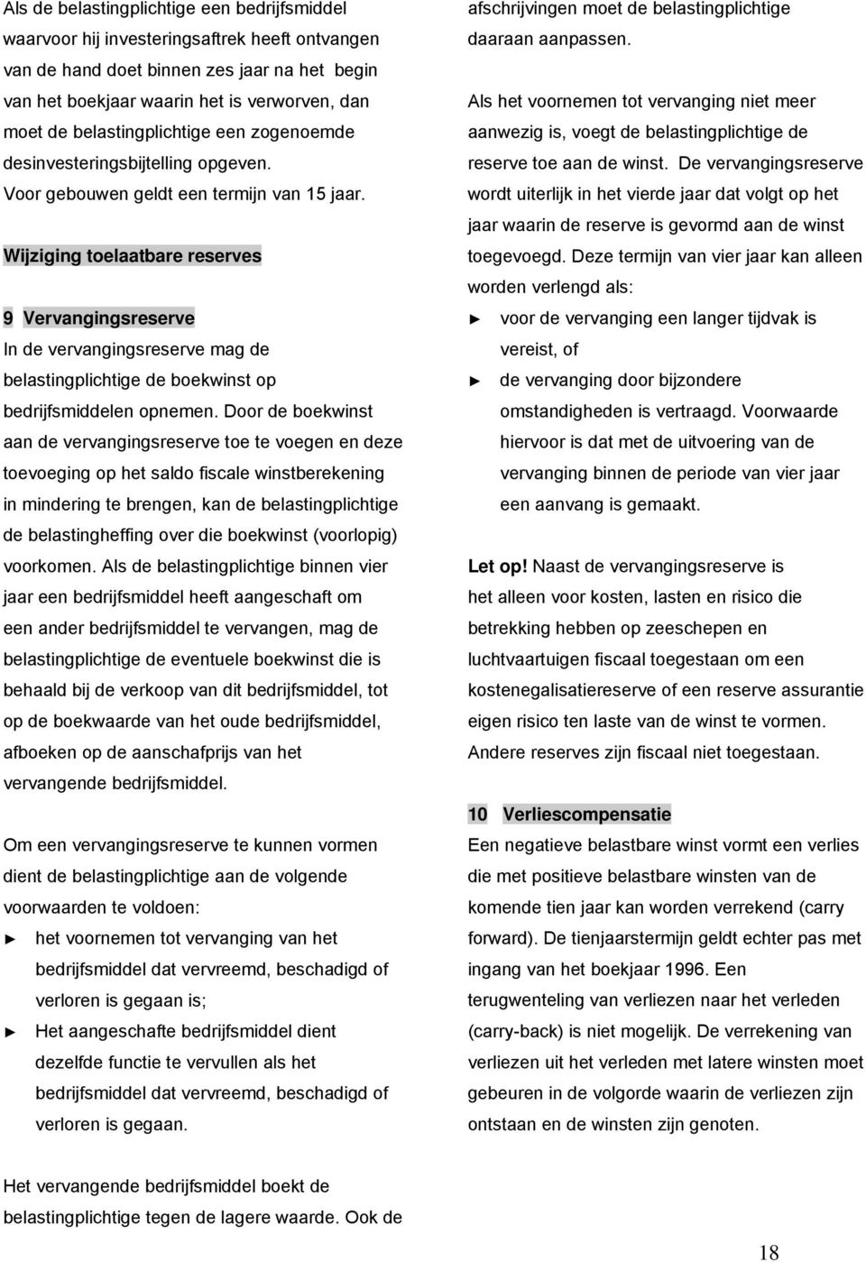 Wijziging toelaatbare reserves 9 Vervangingsreserve In de vervangingsreserve mag de belastingplichtige de boekwinst op bedrijfsmiddelen opnemen.