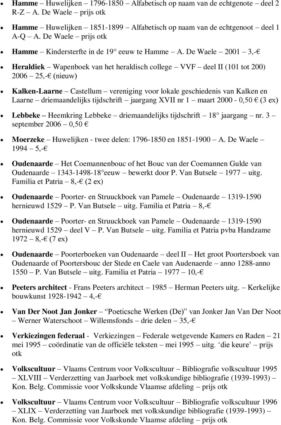 De Waele 2001 3,- Heraldiek Wapenboek van het heraldisch college VVF deel II (101 tot 200) 2006 25,- (nieuw) Kalken-Laarne Castellum vereniging voor lokale geschiedenis van Kalken en Laarne