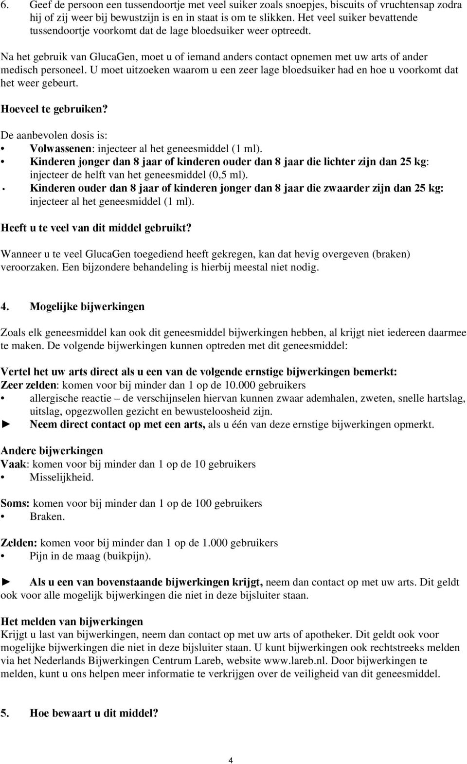 U moet uitzoeken waarom u een zeer lage bloedsuiker had en hoe u voorkomt dat het weer gebeurt. Hoeveel te gebruiken? De aanbevolen dosis is: Volwassenen: injecteer al het geneesmiddel (1 ml).