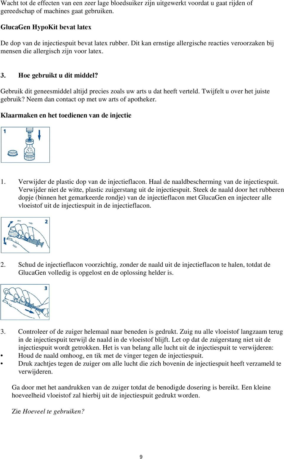 Gebruik dit geneesmiddel altijd precies zoals uw arts u dat heeft verteld. Twijfelt u over het juiste gebruik? Neem dan contact op met uw arts of apotheker.