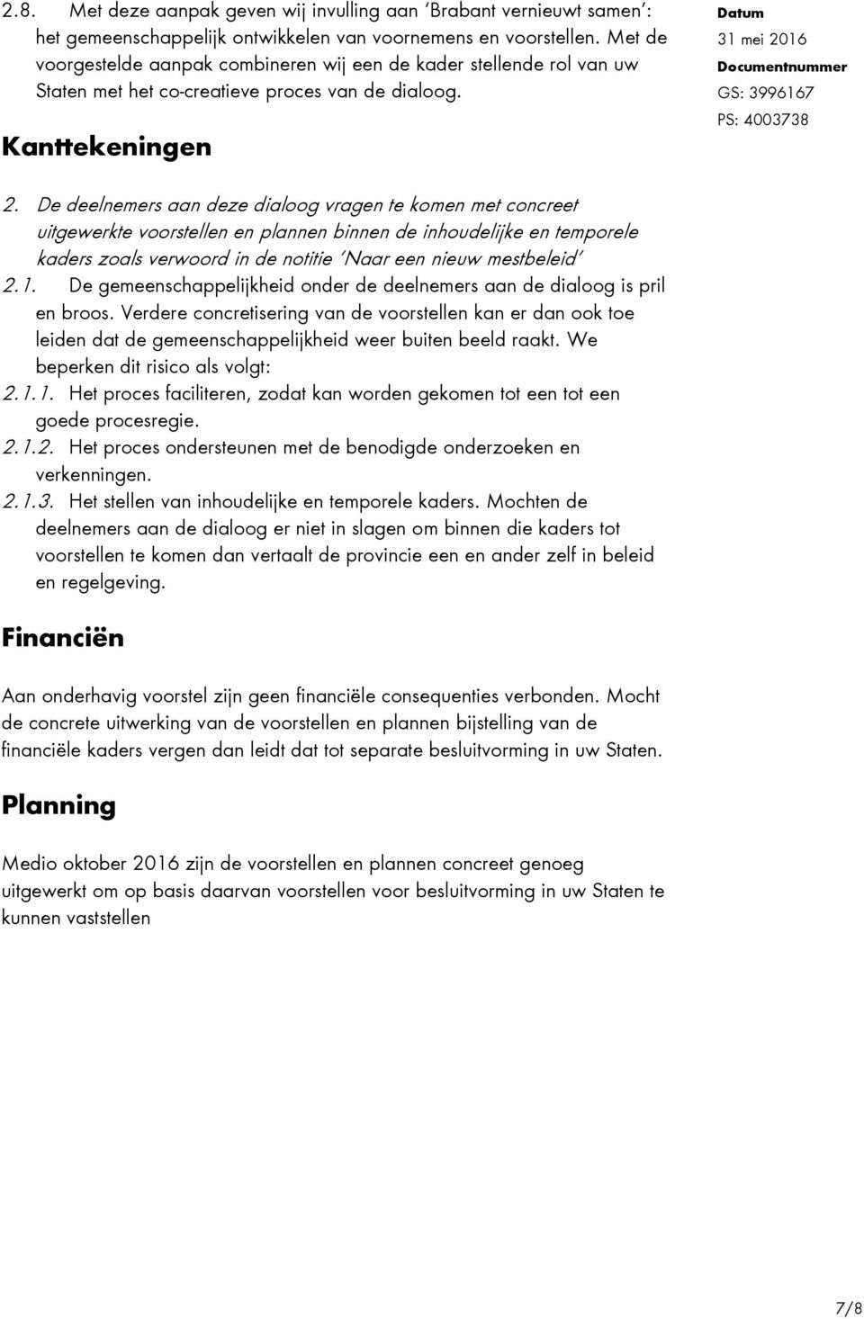 De deelnemers aan deze dialoog vragen te komen met concreet uitgewerkte voorstellen en plannen binnen de inhoudelijke en temporele kaders zoals verwoord in de notitie Naar een nieuw mestbeleid 2.1.