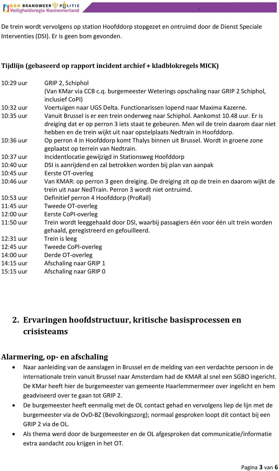 burgemeester Weterings opschaling naar GRIP 2 Schiphol, inclusief CoPI) 10:32 uur Voertuigen naar UGS Delta. Functionarissen lopend naar Maxima Kazerne.