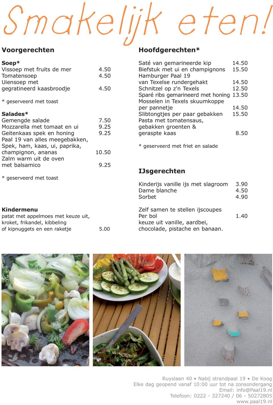 spek en honing Paal 19 van alles meegebakken, Spek, ham, kaas, ui, paprika, champignon, ananas Zalm warm uit de oven met balsamico 7.50 9.25 9.