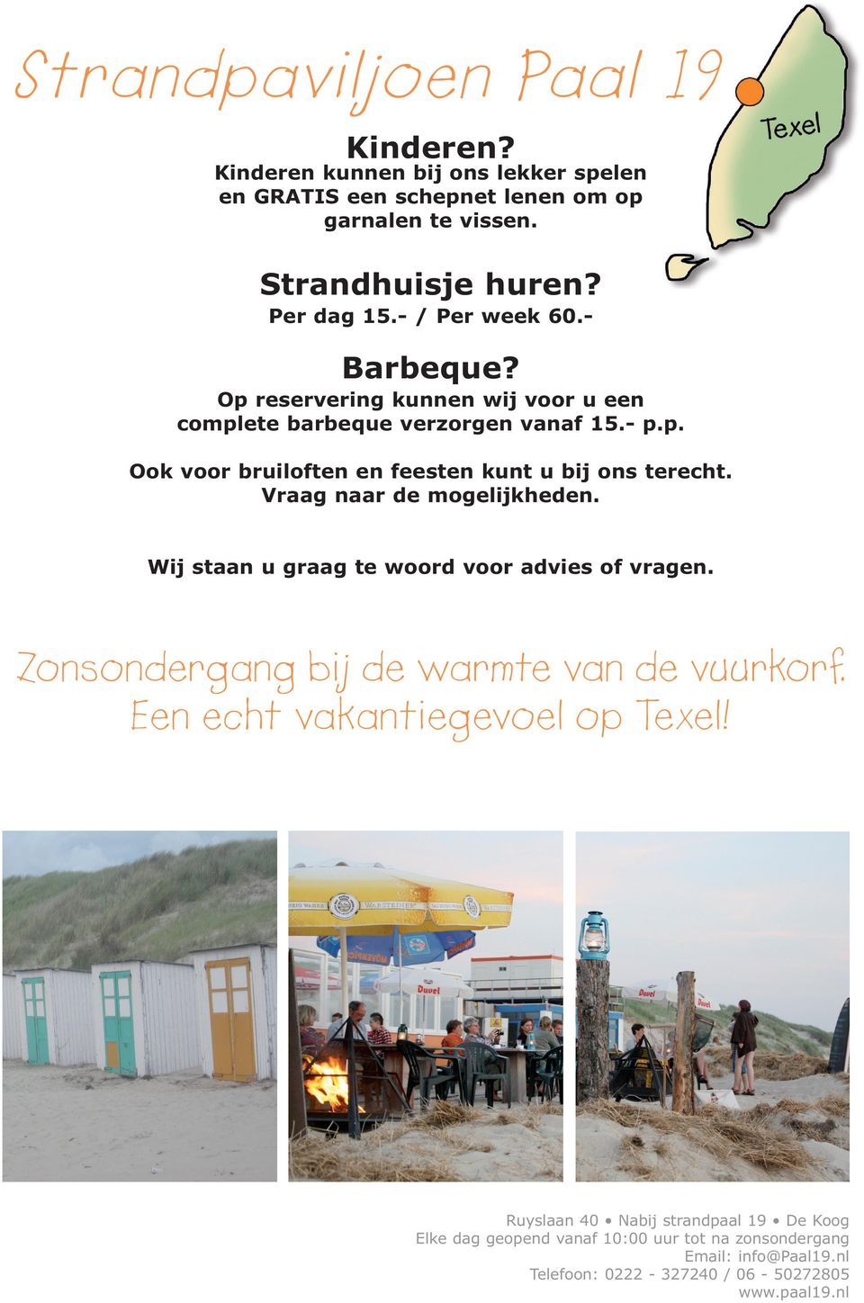 Per dag 15.- / Per week 60.- Barbeque? Op reservering kunnen wij voor u een complete barbeque verzorgen vanaf 15.- p.p. Ook voor bruiloften en feesten kunt u bij ons terecht.