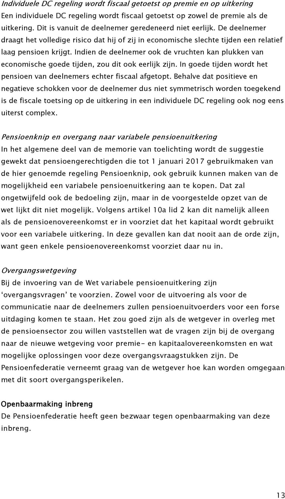 Indien de deelnemer ook de vruchten kan plukken van economische goede tijden, zou dit ook eerlijk zijn. In goede tijden wordt het pensioen van deelnemers echter fiscaal afgetopt.