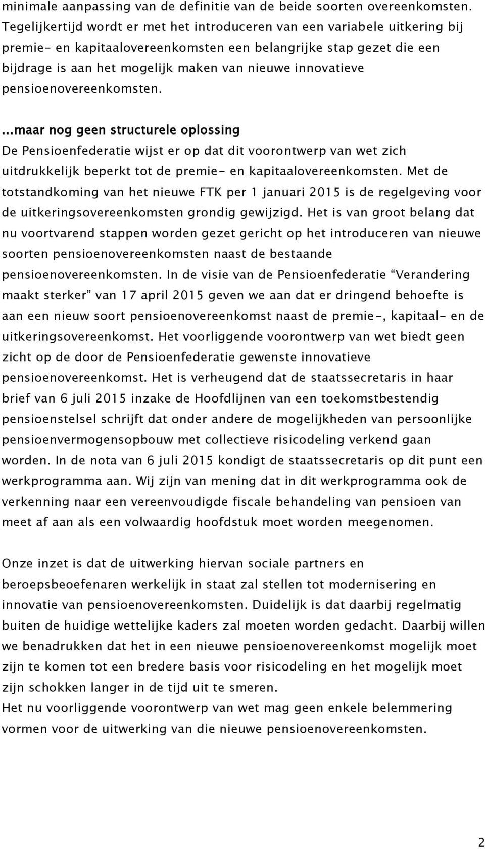 innovatieve pensioenovereenkomsten....maar nog geen structurele oplossing De Pensioenfederatie wijst er op dat dit voorontwerp van wet zich uitdrukkelijk beperkt tot de premie- en kapitaalovereenkomsten.