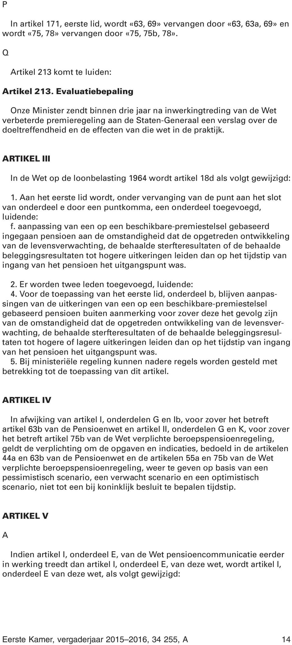 in de praktijk. ARTIKEL III In de Wet op de loonbelasting 1964 wordt artikel 18d als volgt gewijzigd: 1.