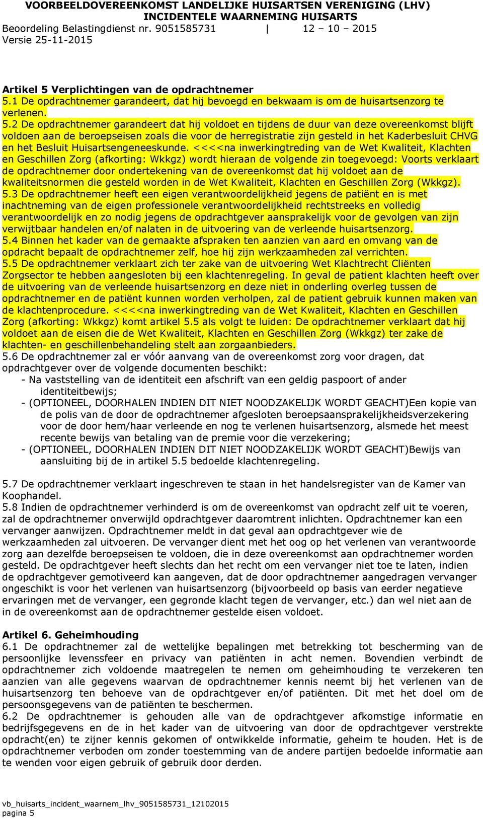 1 De opdrachtnemer garandeert, dat hij bevoegd en bekwaam is om de huisartsenzorg te verlenen. 5.