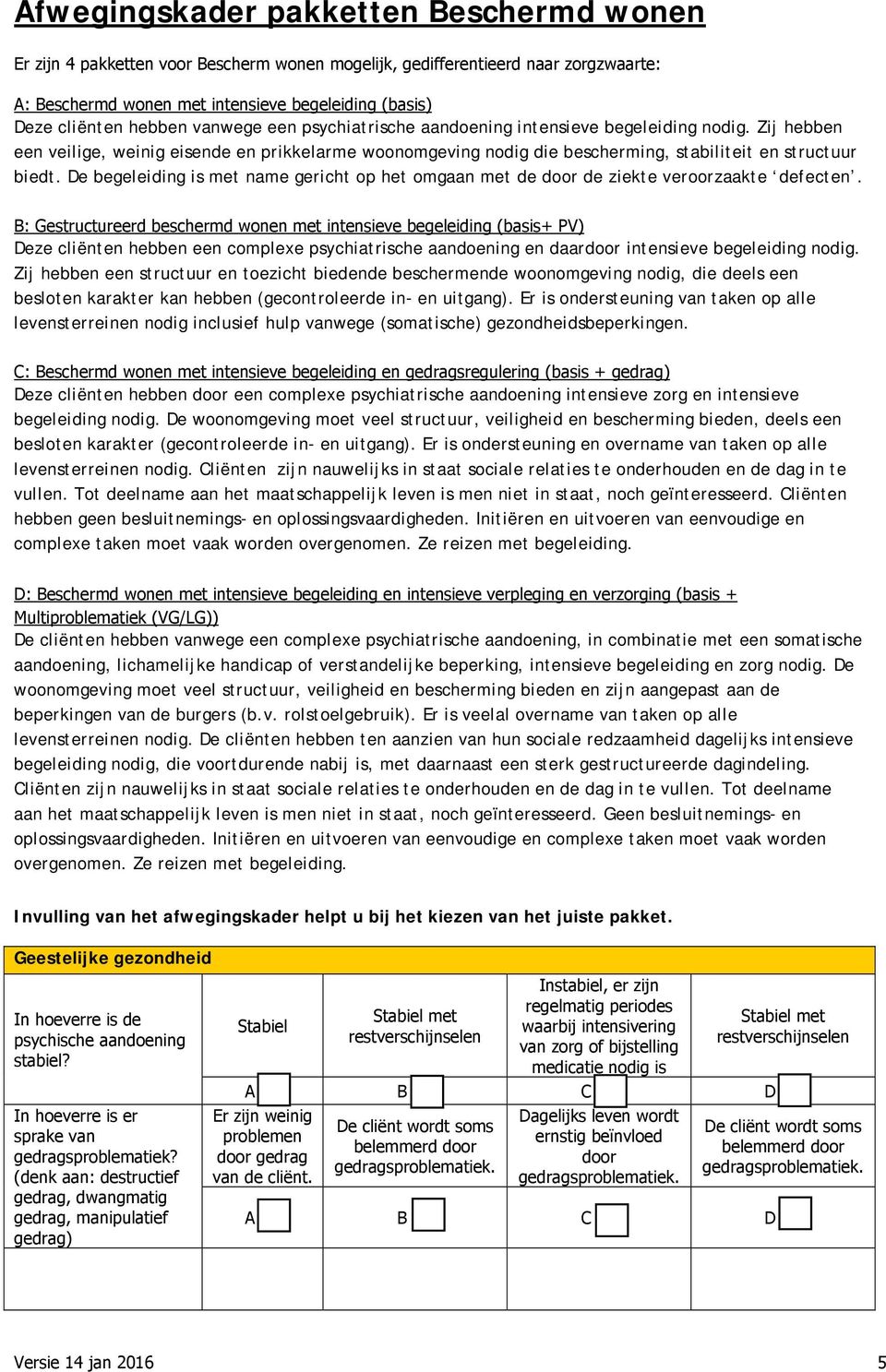 De begeleiding is met name gericht op het omgaan met de door de ziekte veroorzaakte defecten.