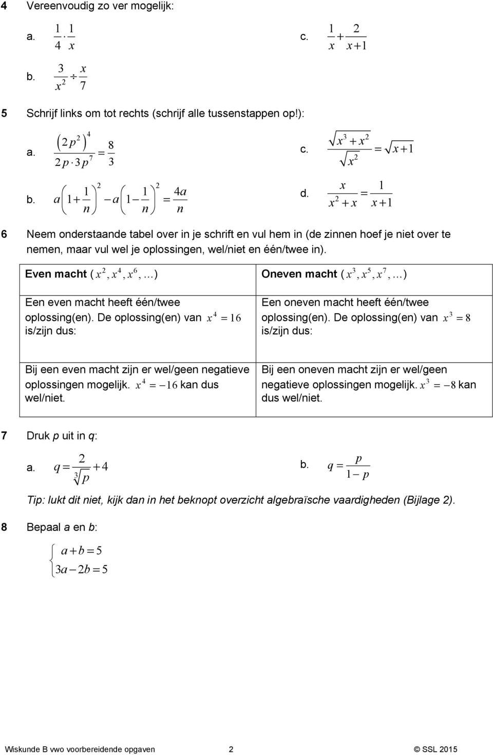 4 6 5 7 Even mcht (,,, ) Oneven mcht (,,, ) Een even mcht heeft één/twee oplossing(en). De oplossing(en) vn is/zijn dus: 4 = 6 Een oneven mcht heeft één/twee oplossing(en).