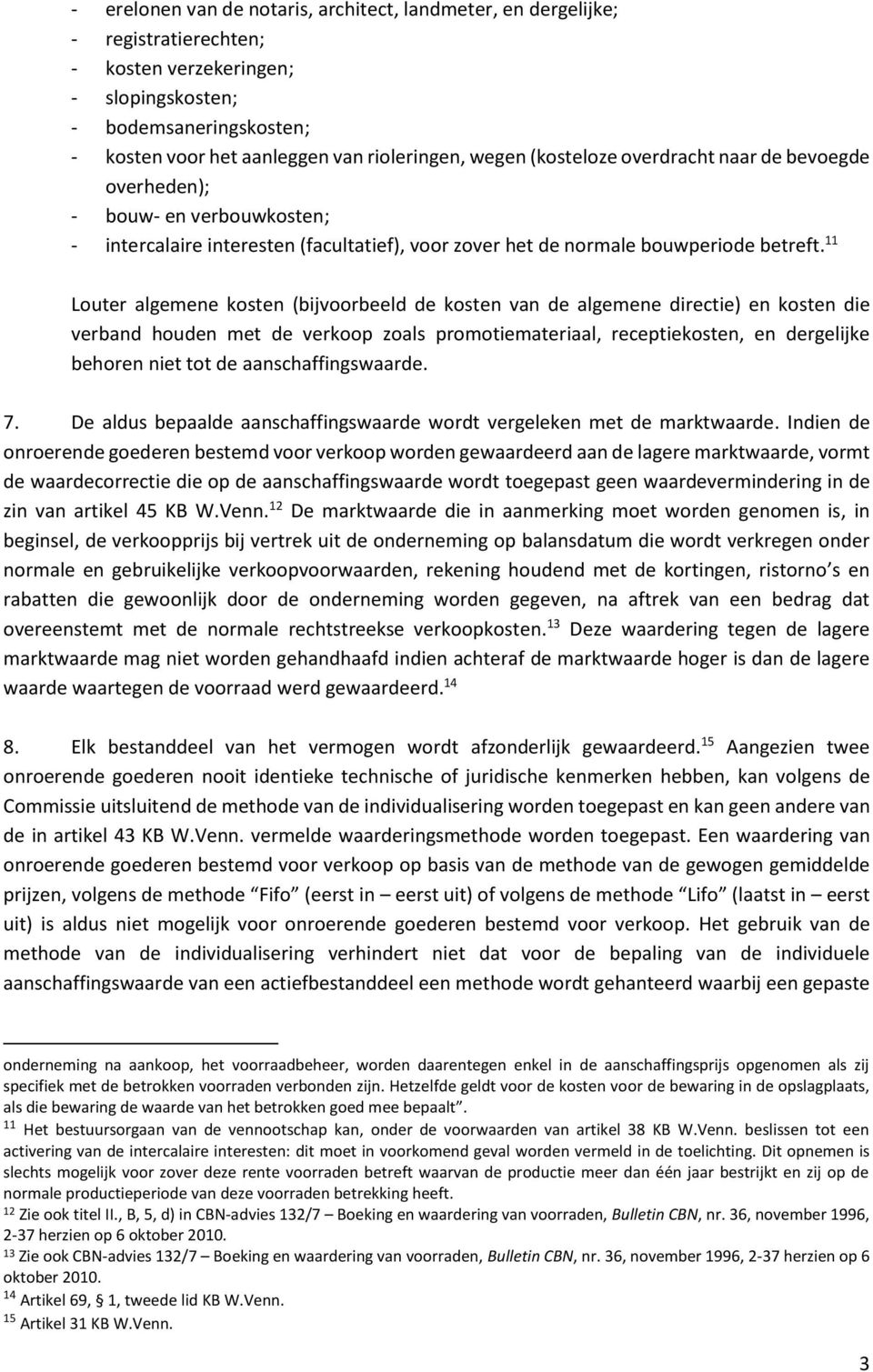 11 Louter algemene kosten (bijvoorbeeld de kosten van de algemene directie) en kosten die verband houden met de verkoop zoals promotiemateriaal, receptiekosten, en dergelijke behoren niet tot de