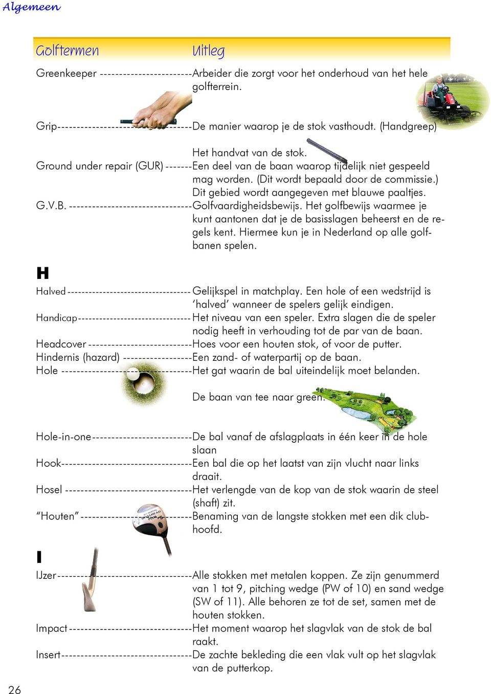 ) Dit gebied wordt aangegeven met blauwe paaltjes. G.V.B. --------------------------------Golfvaardigheidsbewijs.