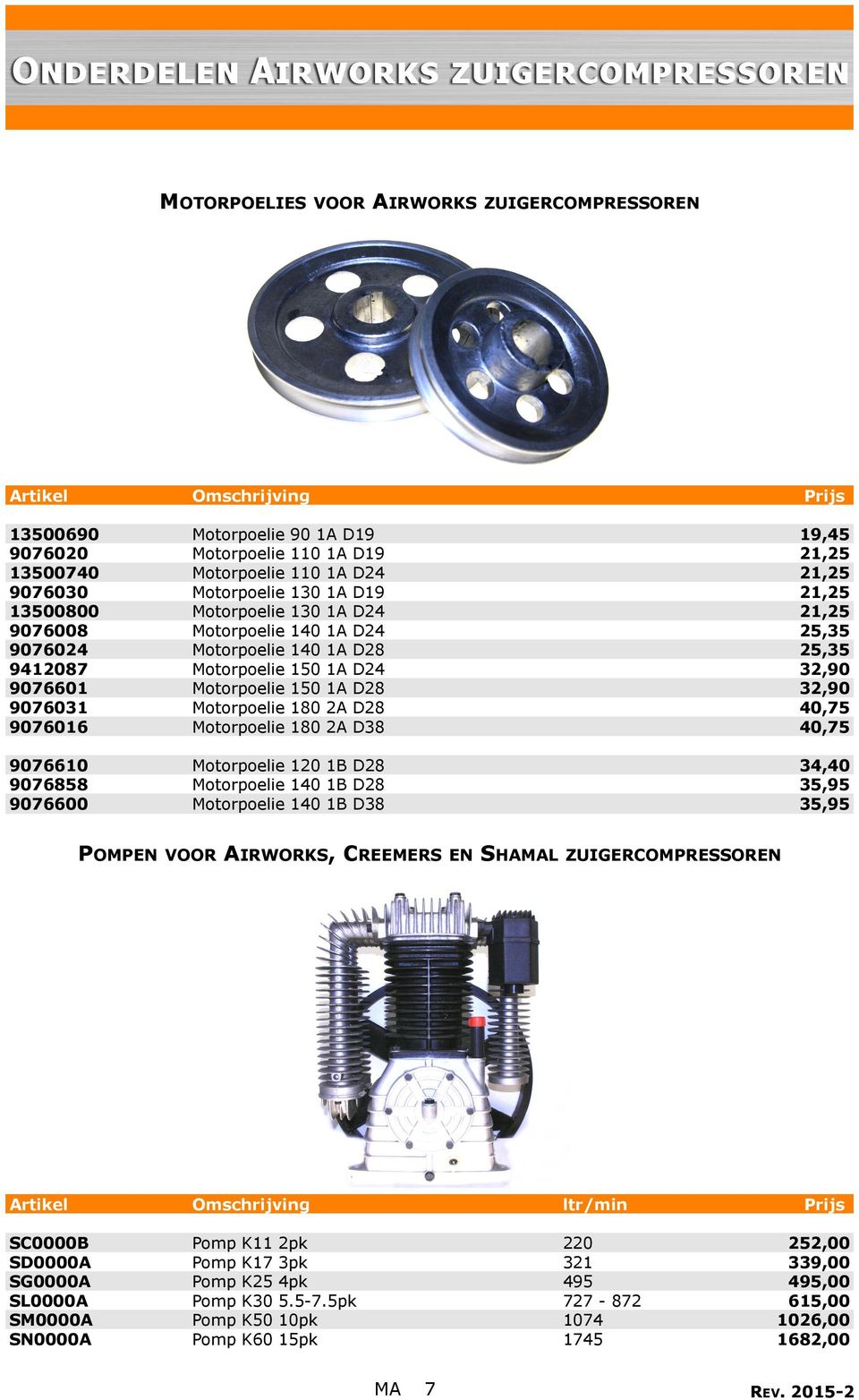 80 2A D38 40,75 40,75 907660 9076858 9076600 Motorpoelie 20 B D28 34,40 Motorpoelie 40 B D28 35,95 Motorpoelie 40 B D38 35,95 POMPEN VOOR AIRWORKS, CREEMERS EN SHAL ZUIGERCOMPRESSOREN Artikel