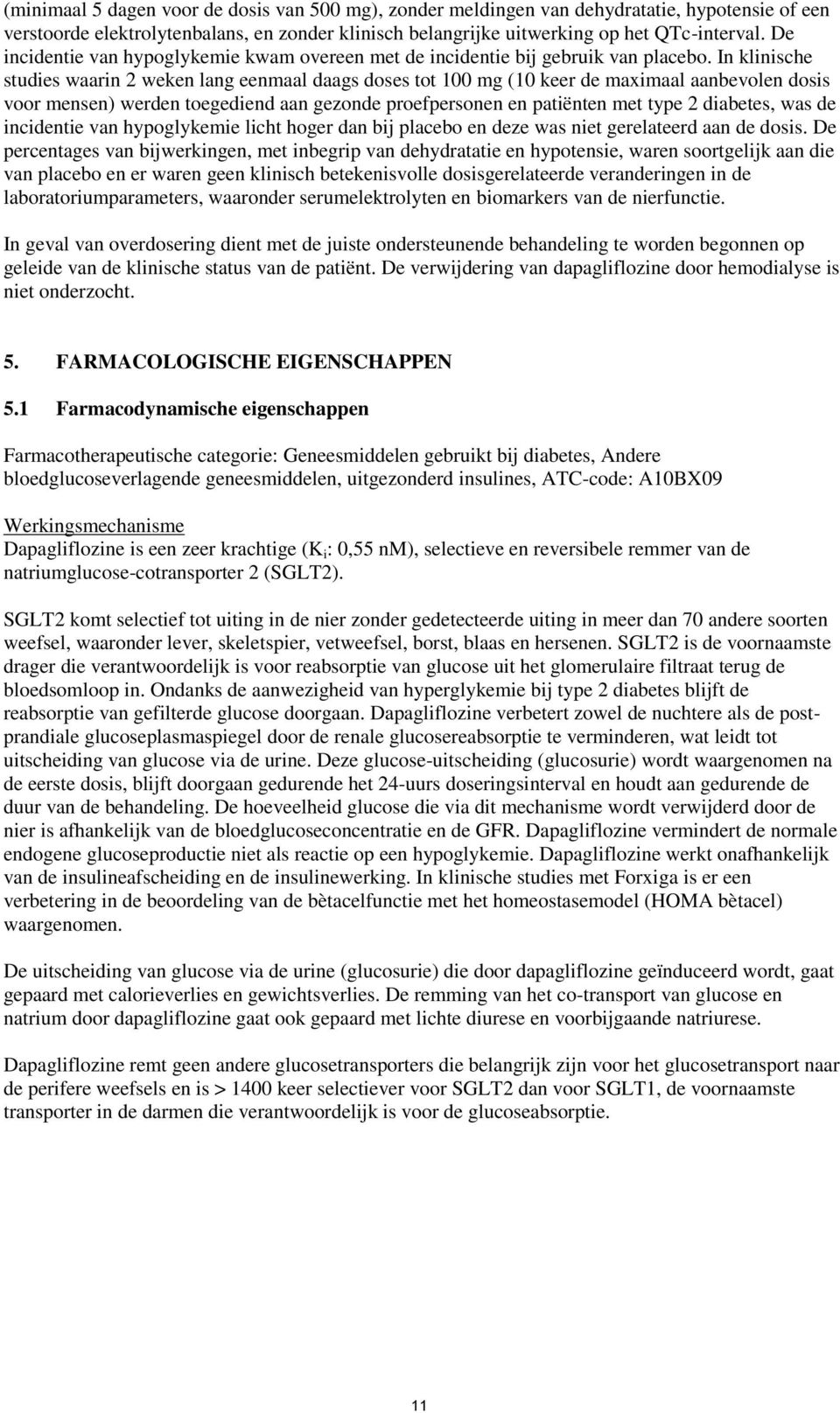 In klinische studies waarin 2 weken lang eenmaal daags doses tot 100 mg (10 keer de maximaal aanbevolen dosis voor mensen) werden toegediend aan gezonde proefpersonen en patiënten met type 2