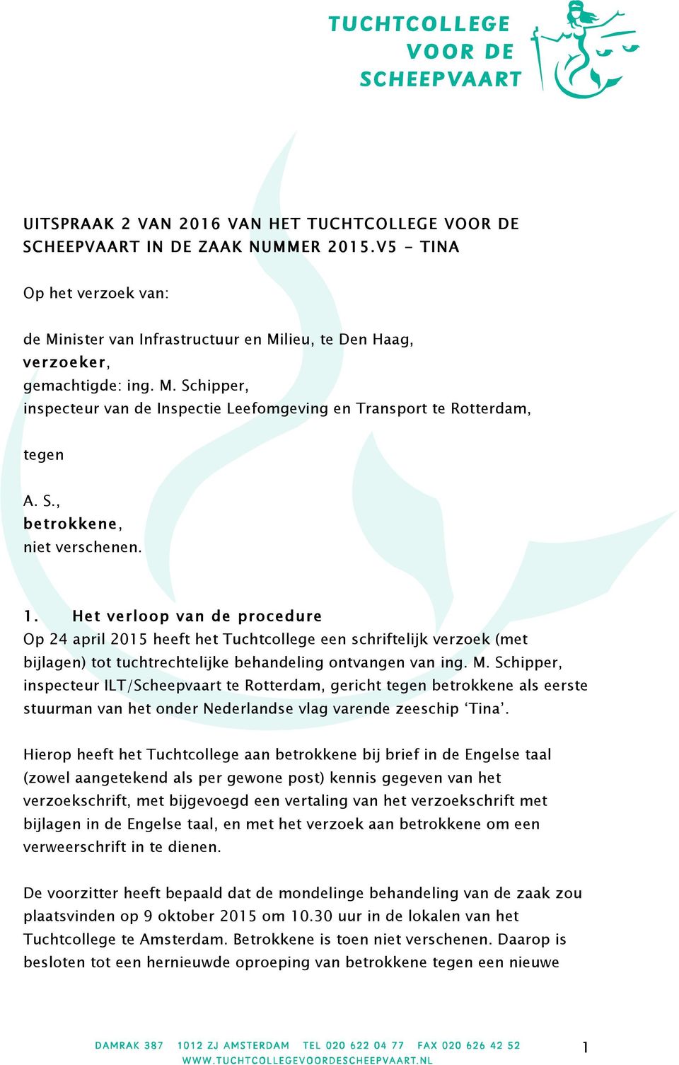 Het verloop van de procedure Op 24 april 2015 heeft het Tuchtcollege een schriftelijk verzoek (met bijlagen) tot tuchtrechtelijke behandeling ontvangen van ing. M.