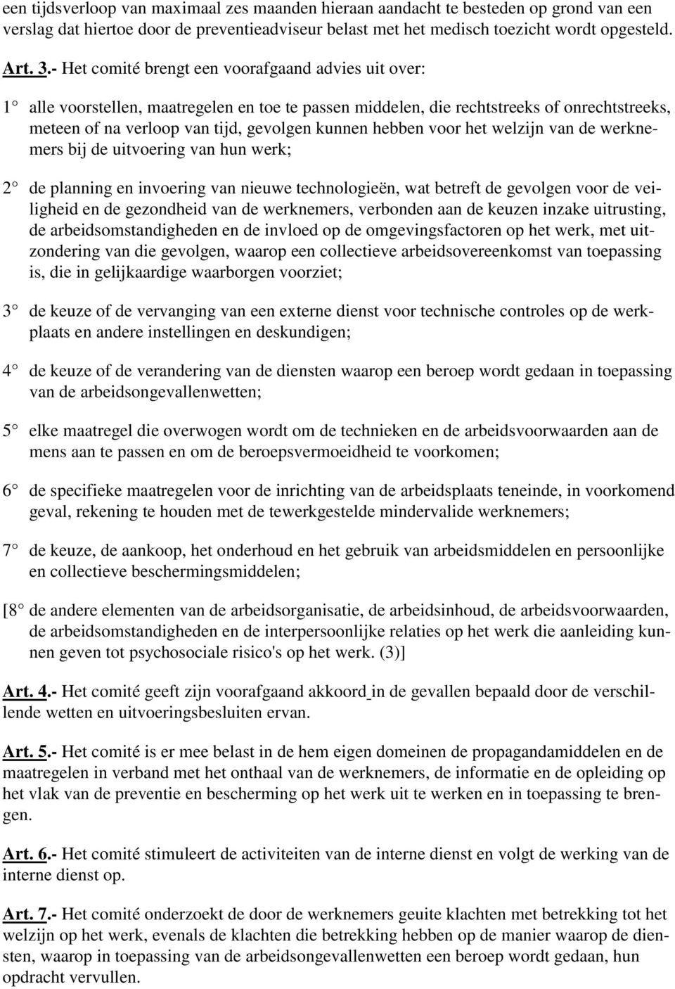 hebben voor het welzijn van de werknemers bij de uitvoering van hun werk; 2 de planning en invoering van nieuwe technologieën, wat betreft de gevolgen voor de veiligheid en de gezondheid van de