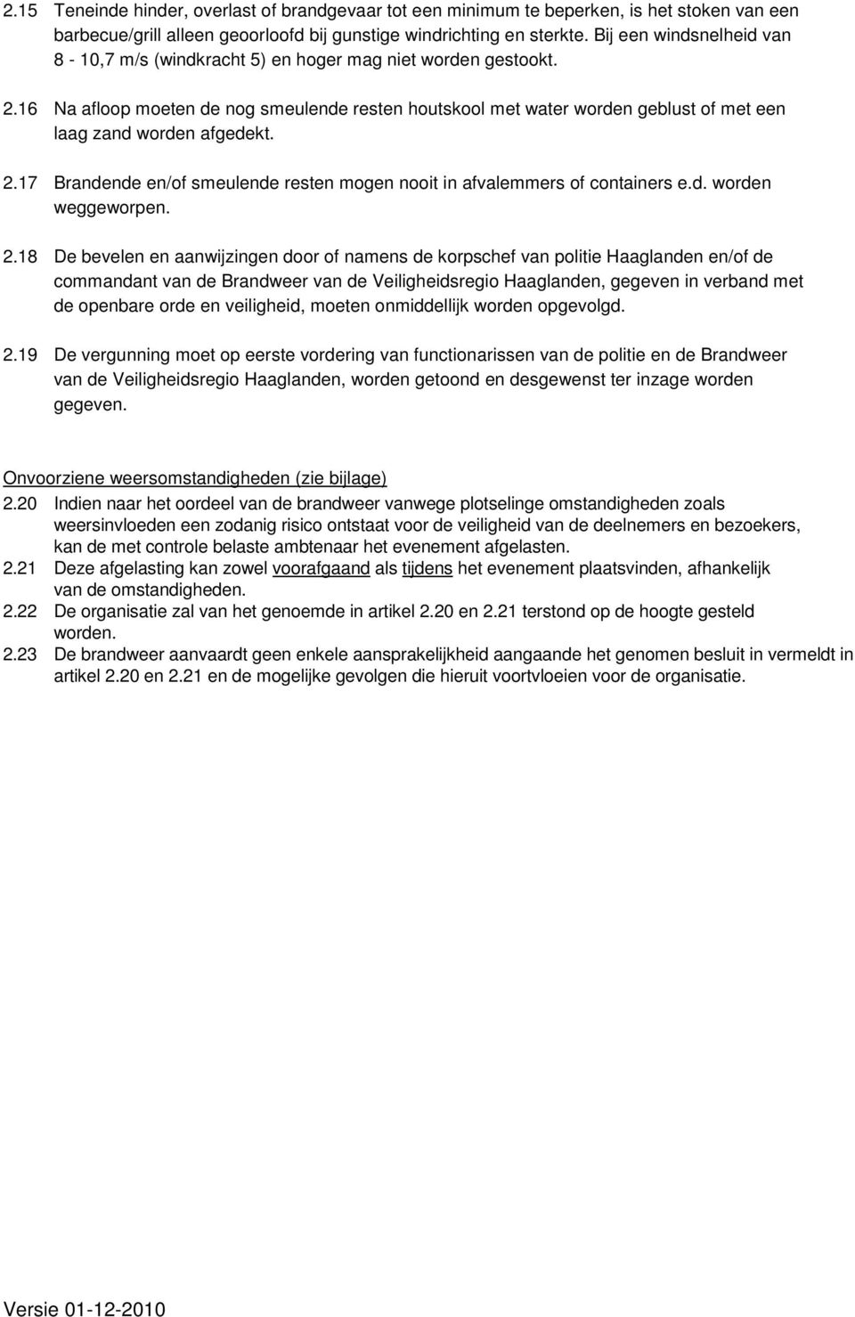 16 Na afloop moeten de nog smeulende resten houtskool met water worden geblust of met een laag zand worden afgedekt. 2.17 Brandende en/of smeulende resten mogen nooit in afvalemmers of containers e.d. worden weggeworpen.