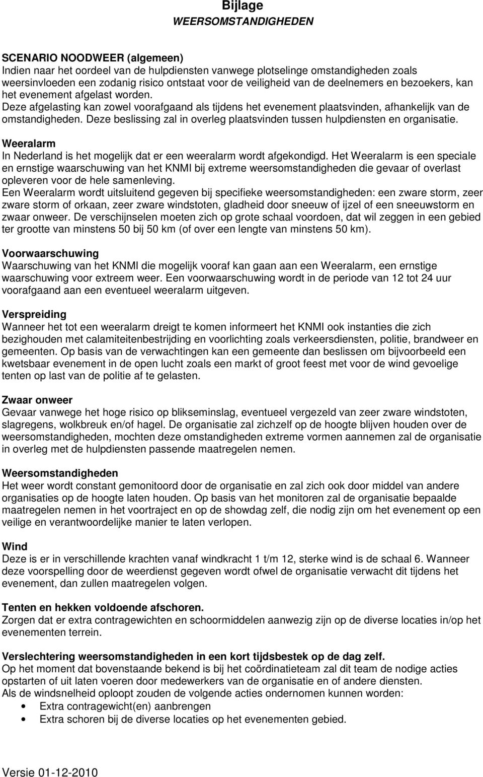 Deze beslissing zal in overleg plaatsvinden tussen hulpdiensten en organisatie. Weeralarm In Nederland is het mogelijk dat er een weeralarm wordt afgekondigd.