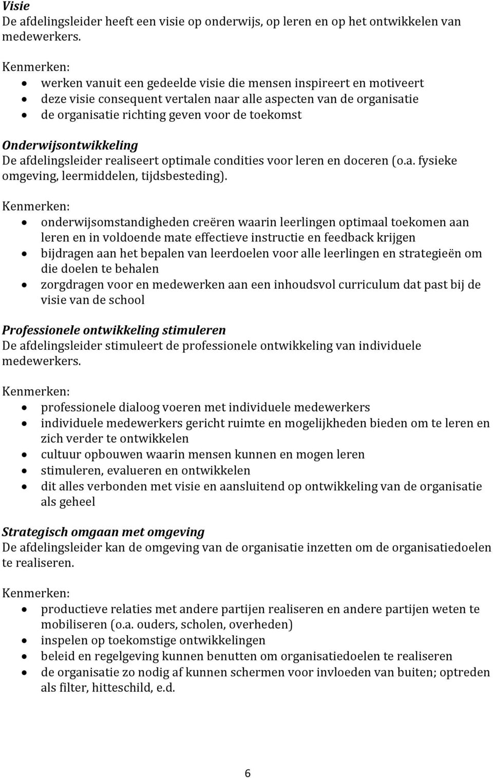 Onderwijsontwikkeling De afdelingsleider realiseert optimale condities voor leren en doceren (o.a. fysieke omgeving, leermiddelen, tijdsbesteding).