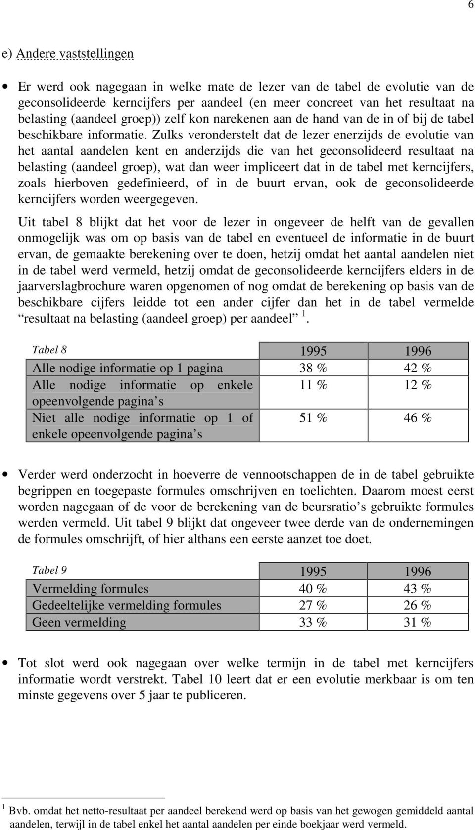 Zulks veronderstelt dat de lezer enerzijds de evolutie van het aantal aandelen kent en anderzijds die van het geconsolideerd resultaat na belasting (aandeel groep), wat dan weer impliceert dat in de