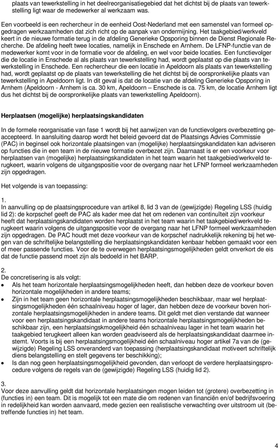 Het taakgebied/werkveld keert in de nieuwe formatie terug in de afdeling Generieke Opsporing binnen de Dienst Regionale Recherche. De afdeling heeft twee locaties, namelijk in Enschede en Arnhem.