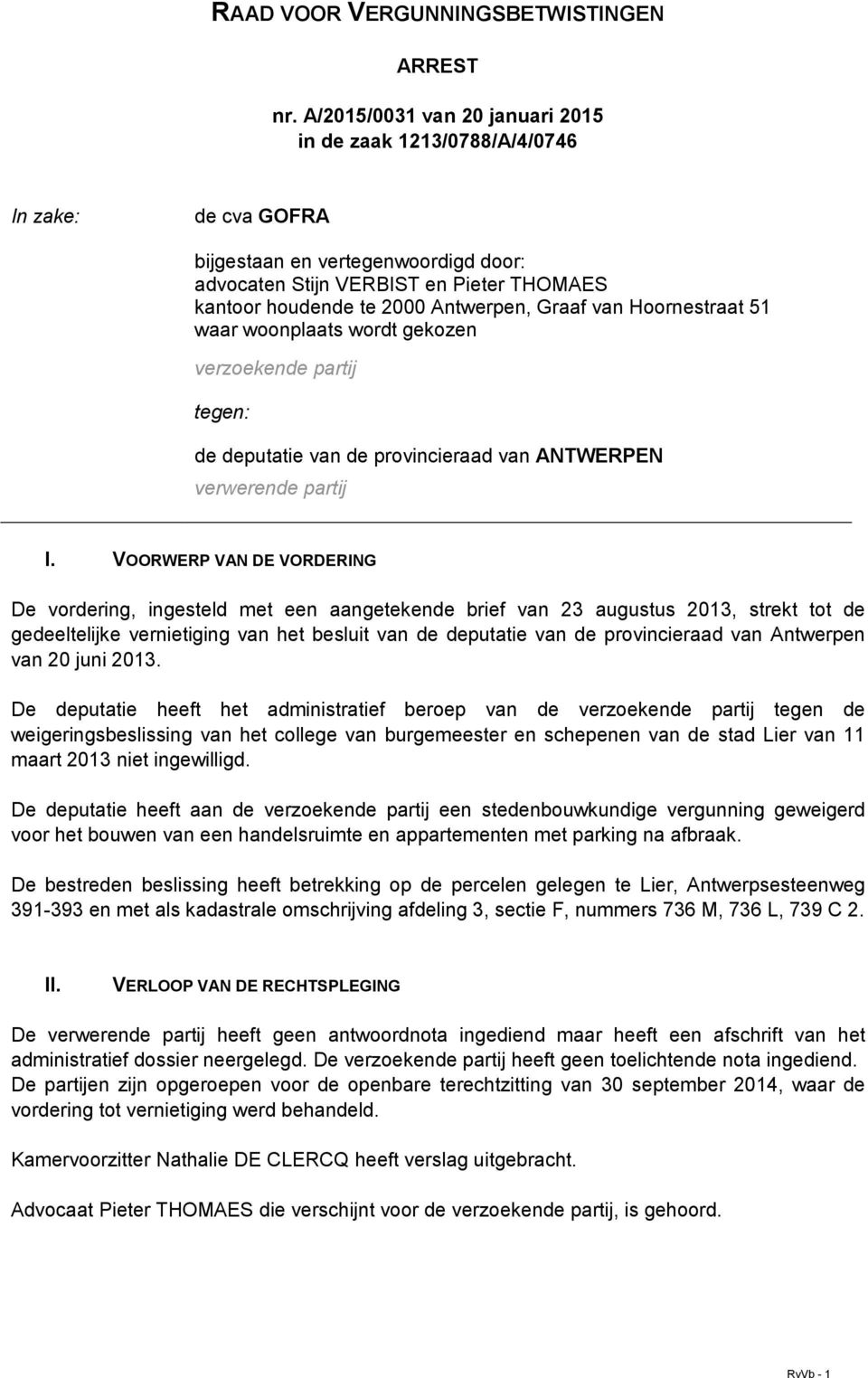 Graaf van Hoornestraat 51 waar woonplaats wordt gekozen verzoekende partij tegen: de deputatie van de provincieraad van ANTWERPEN verwerende partij I.