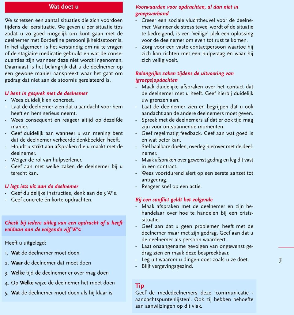 In het algemeen is het verstandig om na te vragen of de stagiaire medicatie gebruikt en wat de consequenties zijn wanneer deze niet wordt ingenomen.