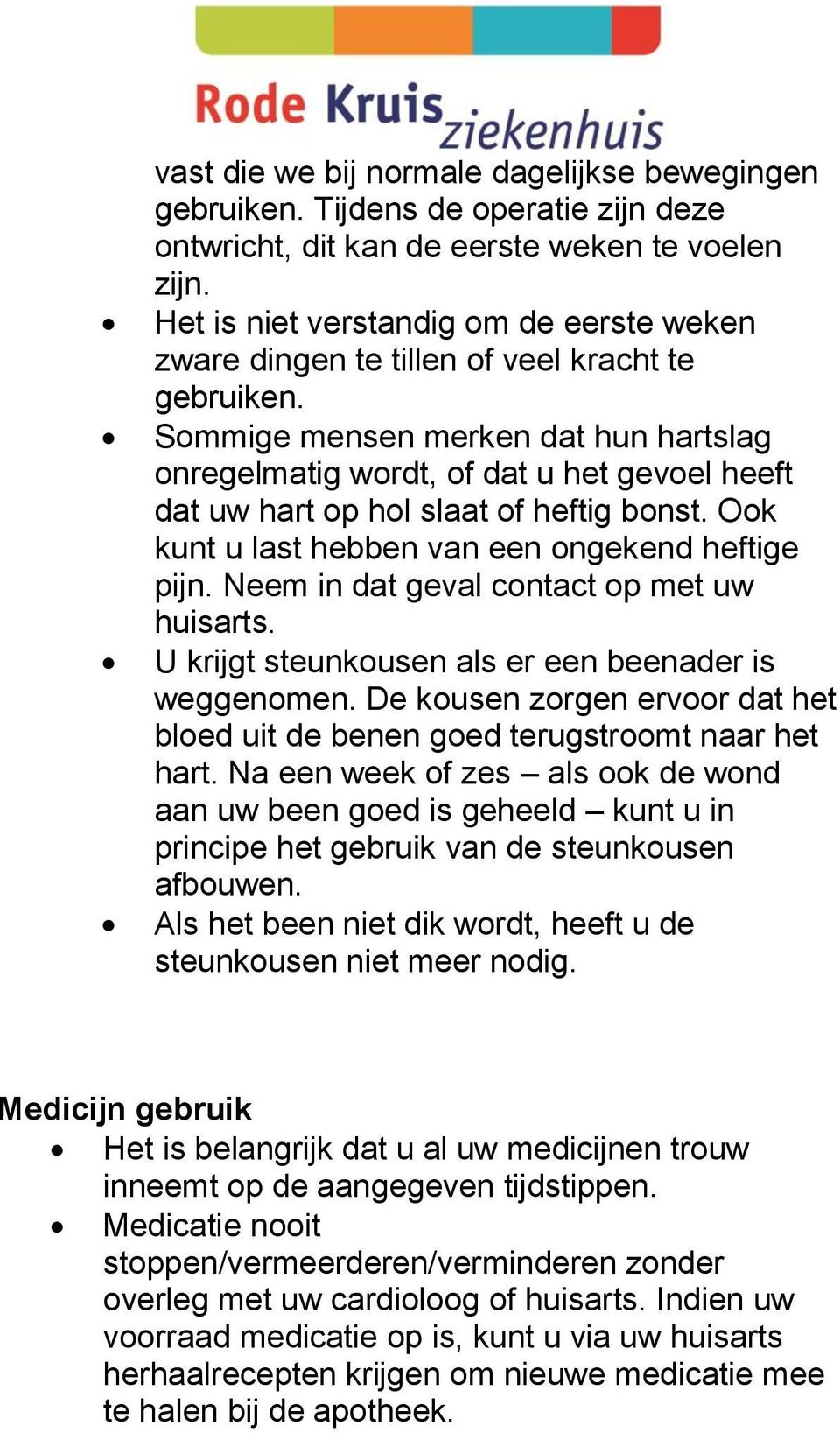 Sommige mensen merken dat hun hartslag onregelmatig wordt, of dat u het gevoel heeft dat uw hart op hol slaat of heftig bonst. Ook kunt u last hebben van een ongekend heftige pijn.