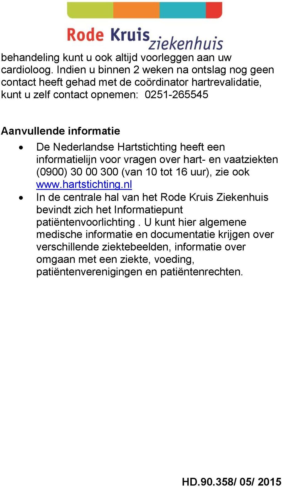 Nederlandse Hartstichting heeft een informatielijn voor vragen over hart- en vaatziekten (0900) 30 00 300 (van 10 tot 16 uur), zie ook www.hartstichting.