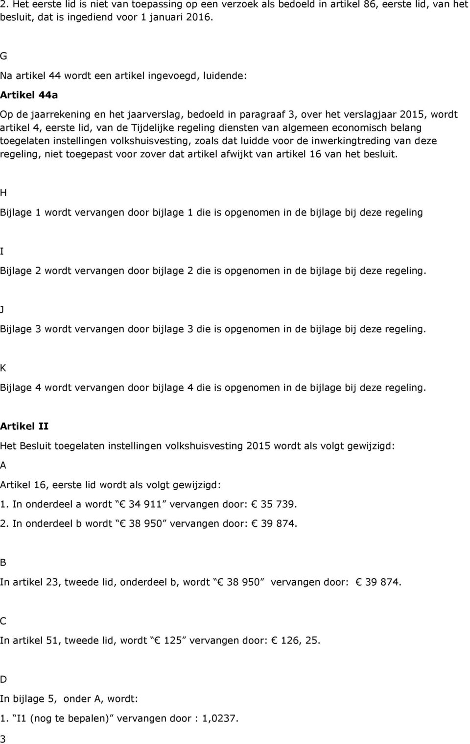 Tijdelijke regeling diensten van algemeen economisch belang toegelaten instellingen volkshuisvesting, zoals dat luidde voor de inwerkingtreding van deze regeling, niet toegepast voor zover dat