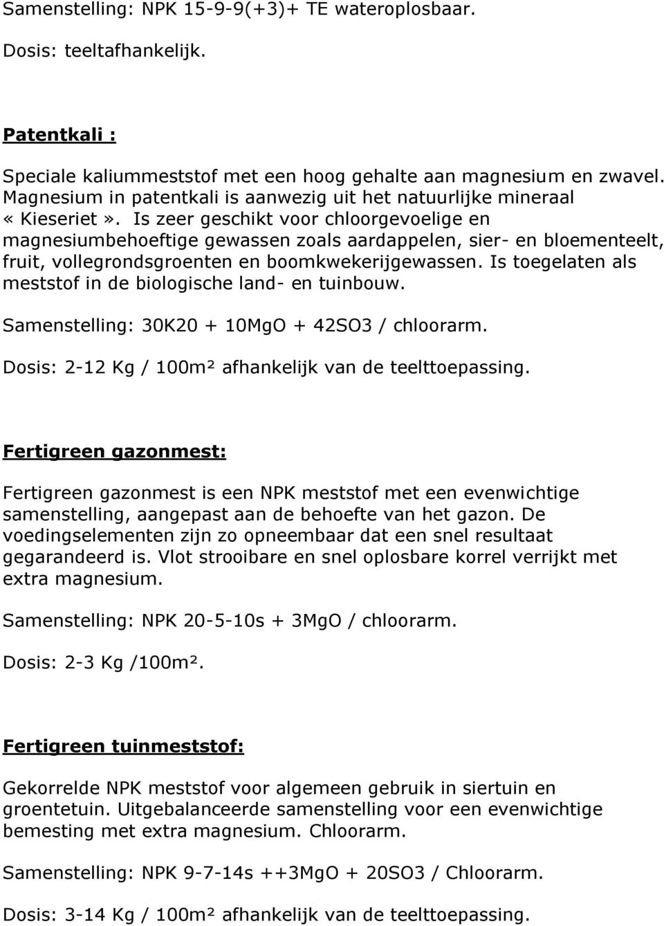 Is zeer geschikt voor chloorgevoelige en magnesiumbehoeftige gewassen zoals aardappelen, sier- en bloementeelt, fruit, vollegrondsgroenten en boomkwekerijgewassen.