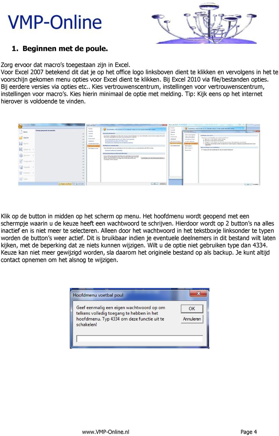 Bij Excel 2010 via file/bestanden opties. Bij eerdere versies via opties etc.. Kies vertrouwenscentrum, instellingen voor vertrouwenscentrum, instellingen voor macro s.