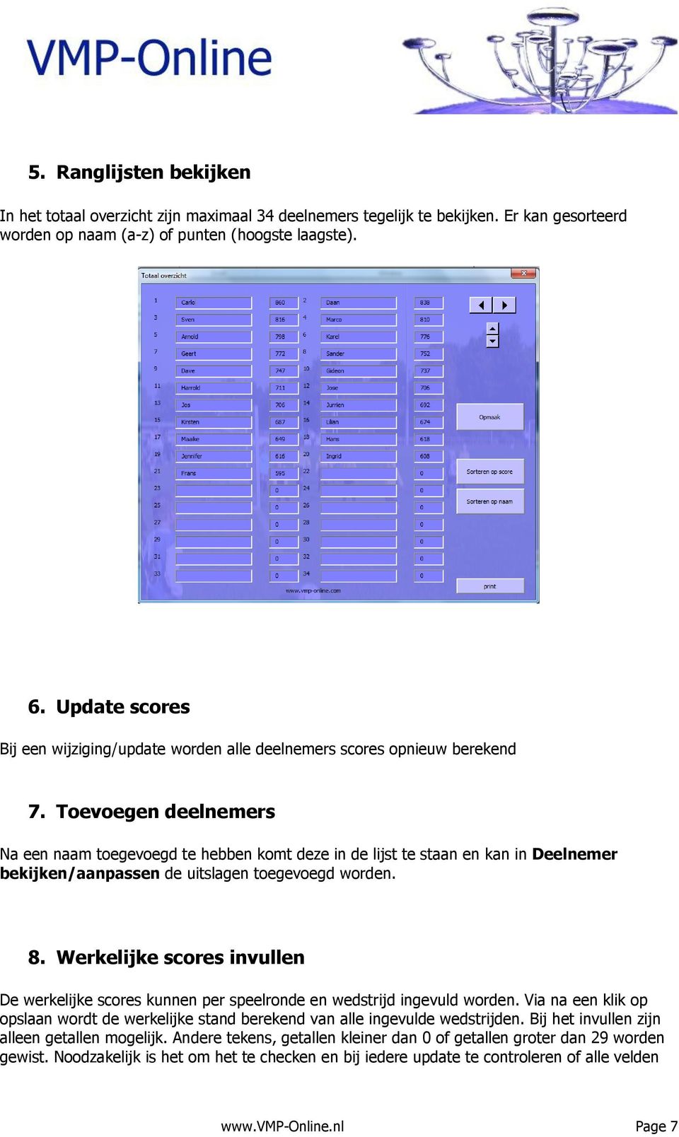 Toevoegen deelnemers Na een naam toegevoegd te hebben komt deze in de lijst te staan en kan in Deelnemer bekijken/aanpassen de uitslagen toegevoegd worden. 8.