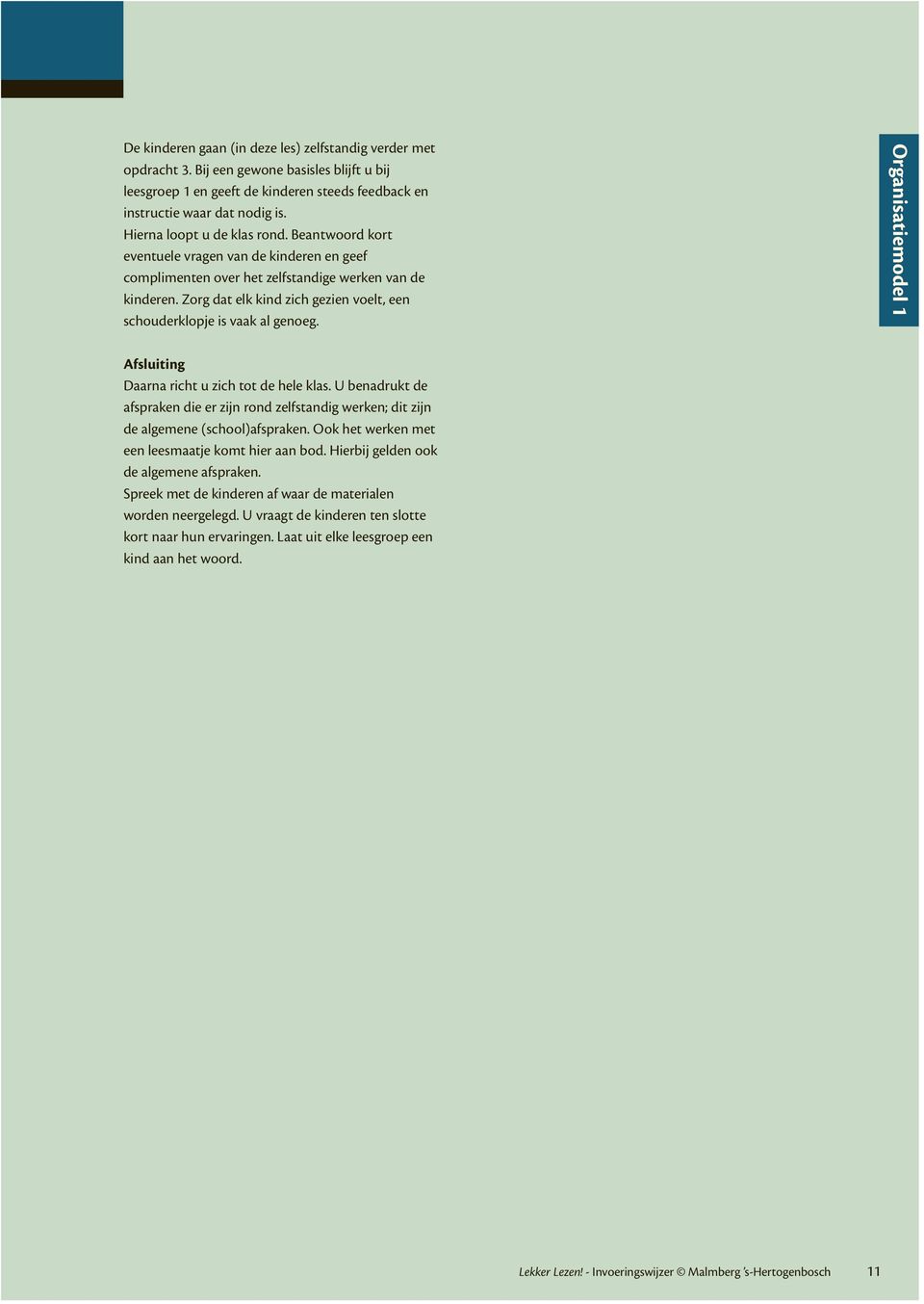 Zorg dat elk kind zich gezien voelt, een schouderklopje is vaak al genoeg. Organisatiemodel 1 Afsluiting Daarna richt u zich tot de hele klas.