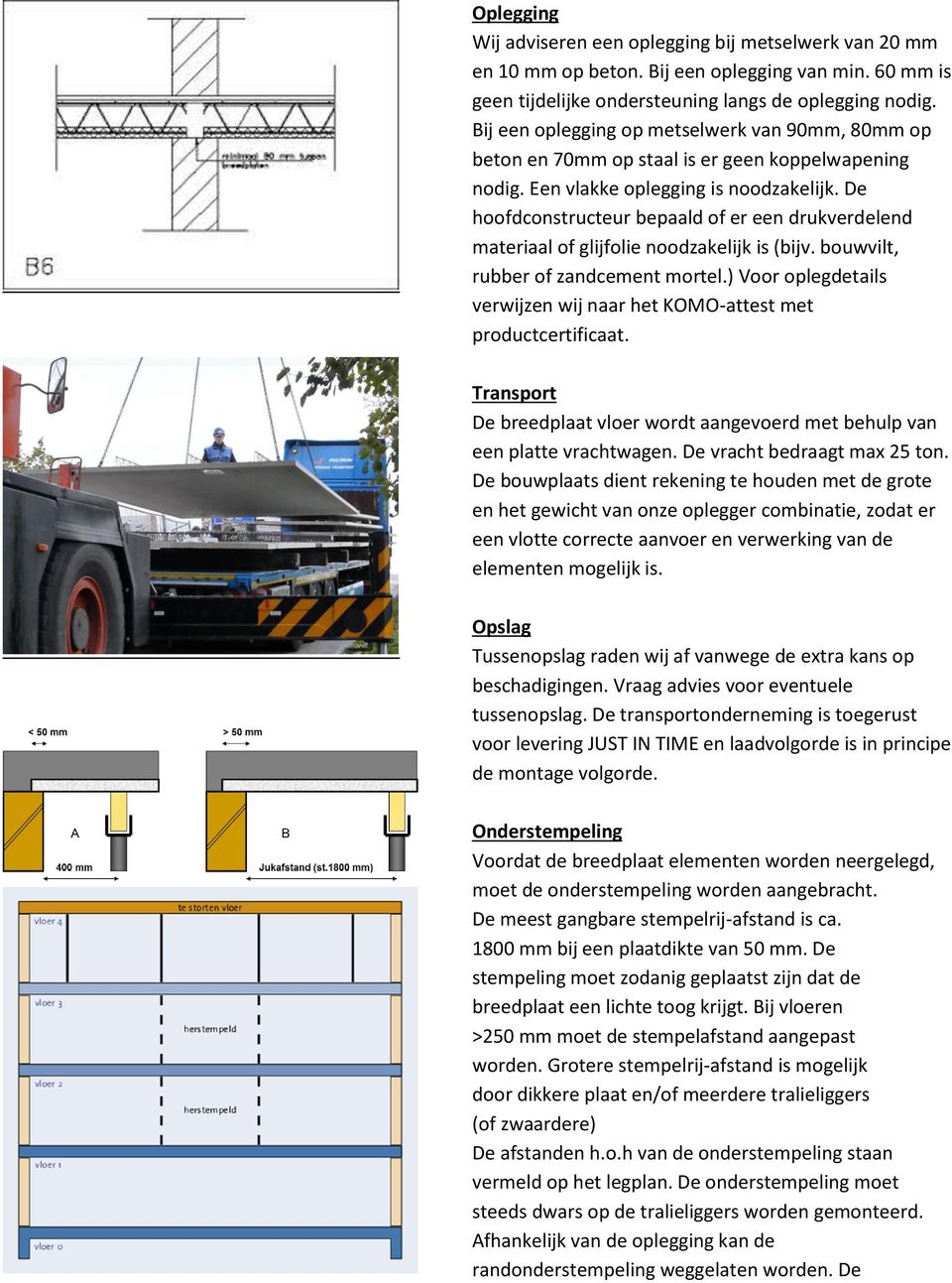 De hoofdconstructeur bepaald of er een drukverdelend materiaal of glijfolie noodzakelijk is (bijv. bouwvilt, rubber of zandcement mortel.