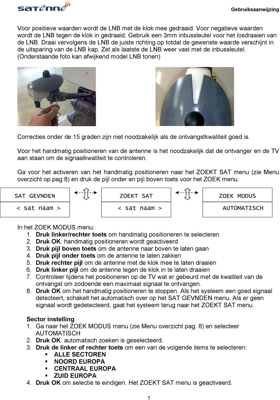 (Onderstaande foto kan afwijkend model LNB tonen) Correcties onder de 15 graden zijn niet noodzakelijk als de ontvangstkwaliteit goed is.