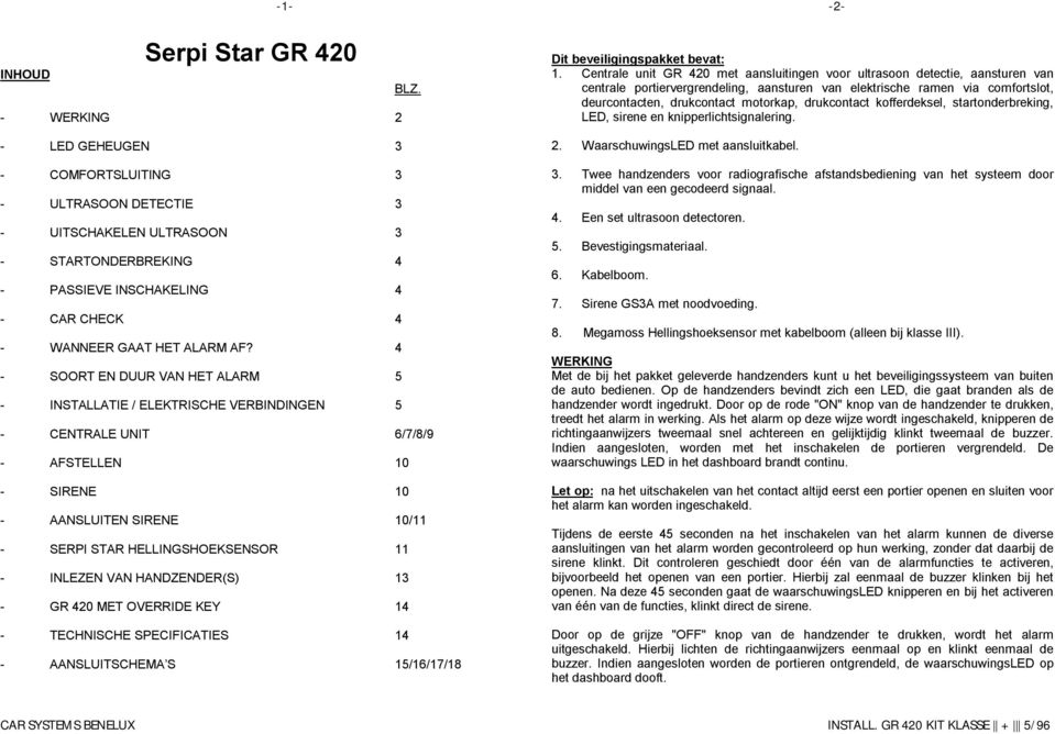 4 - SOORT EN DUUR VAN HET ALARM 5 - INSTALLATIE / ELEKTRISCHE VERBINDINGEN 5 - CENTRALE UNIT 6/7/8/9 - AFSTELLEN 10 - SIRENE 10 - AANSLUITEN SIRENE 10/11 - SERPI STAR HELLINGSHOEKSENSOR 11 - INLEZEN