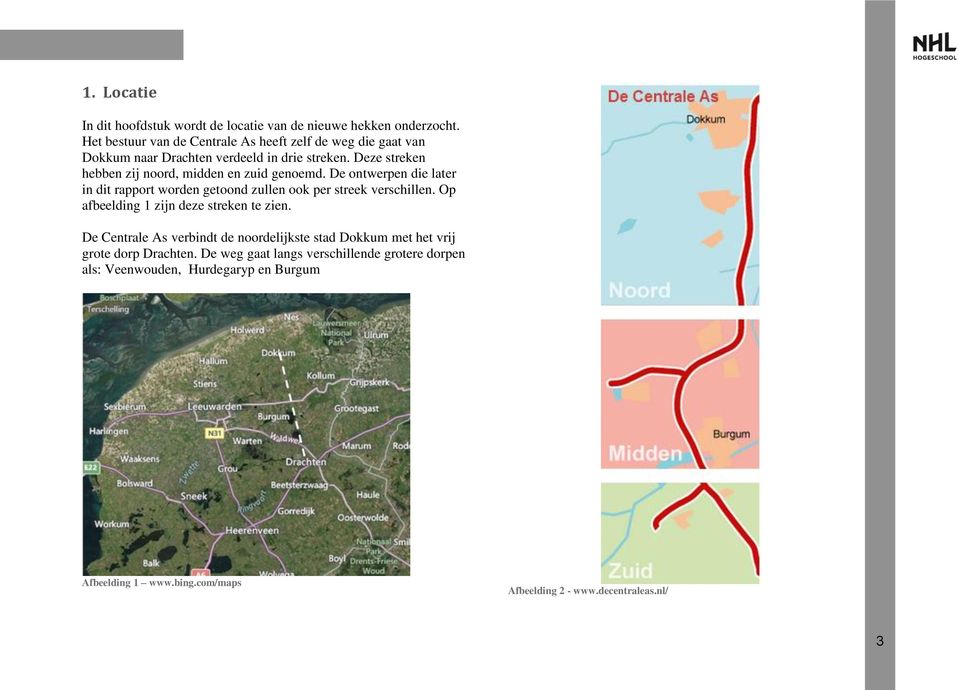 Deze streken hebben zij noord, midden en zuid genoemd. De ontwerpen die later in dit rapport worden getoond zullen ook per streek verschillen.