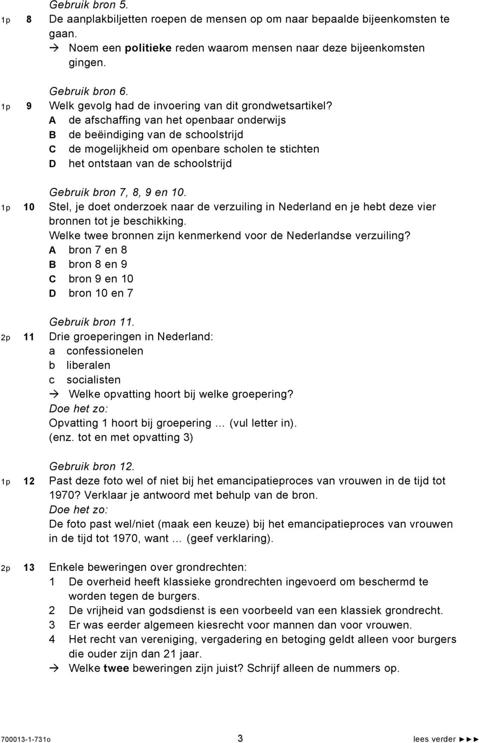 A de afschaffing van het openbaar onderwijs B de beëindiging van de schoolstrijd C de mogelijkheid om openbare scholen te stichten D het ontstaan van de schoolstrijd Gebruik bron 7, 8, 9 en 10.