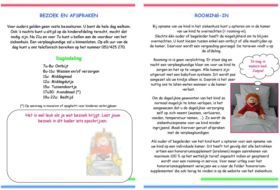 Dagindeling 7u-8u: Ontbijt 8u-11u: Wassen en/of verzorgen 11u: Middagmaal 12u: Middagdutje 15u: Tussendoortje 17u30: Avondmaal (*) 19u-22u: Bedtijd (*) Op aanvraag is macaroni of spaghetti voor