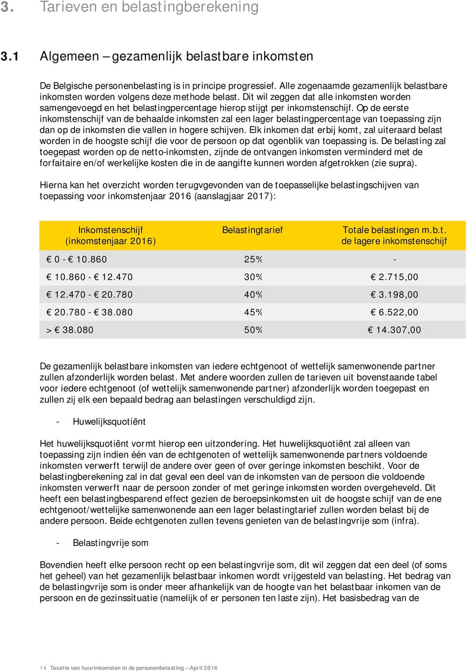 Op de eerste inkomstenschijf van de behaalde inkomsten zal een lager belastingpercentage van toepassing zijn dan op de inkomsten die vallen in hogere schijven.