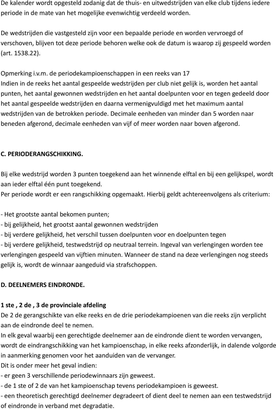 Opmerking i.v.m. de periodekampioenschappen in een reeks van 17 Indien in de reeks het aantal gespeelde wedstrijden per club niet gelijk is, worden het aantal punten, het aantal gewonnen wedstrijden