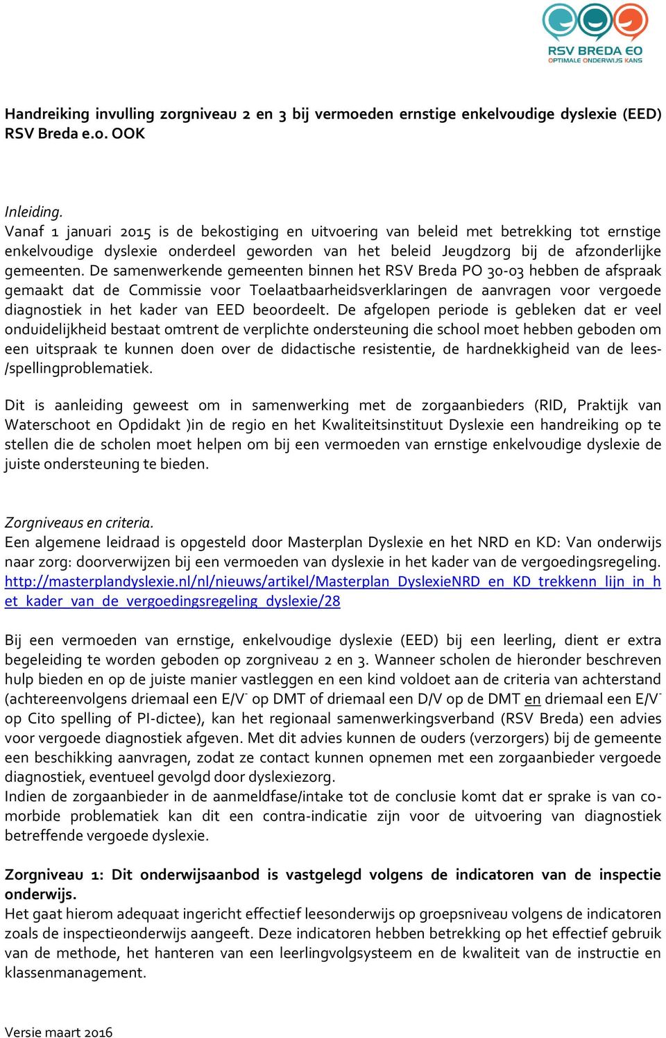 De samenwerkende gemeenten binnen het RSV Breda PO 30-03 hebben de afspraak gemaakt dat de Cmmissie vr Telaatbaarheidsverklaringen de aanvragen vr vergede diagnstiek in het kader van EED berdeelt.