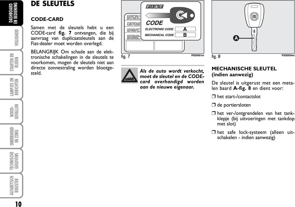 8 F0Q0034m Als de auto wordt verkocht, moet de sleutel en de CODEcard overhandigd worden aan de nieuwe eigenaar.