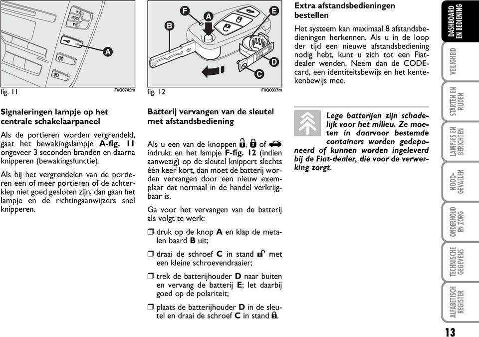 Als bij het vergrendelen van de portieren een of meer portieren of de achterklep niet goed gesloten zijn, dan gaan het lampje en de richtingaanwijzers snel knipperen. fig.