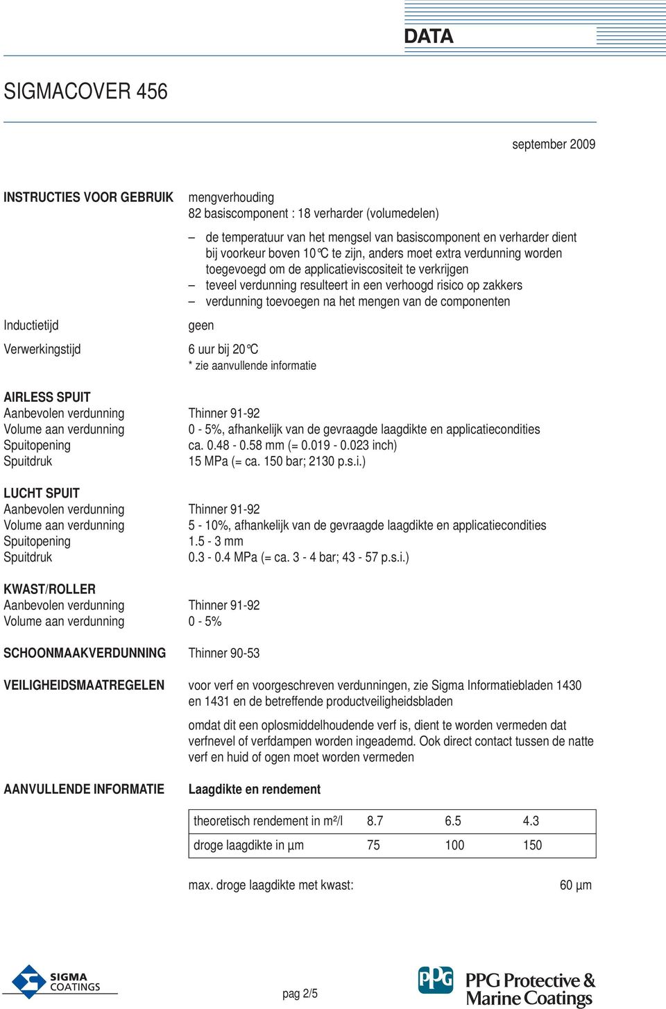 verdunning worden toegevoegd om de applicatieviscositeit te verkrijgen teveel verdunning resulteert in een verhoogd risico op zakkers verdunning toevoegen na het mengen van de componenten geen 6 uur