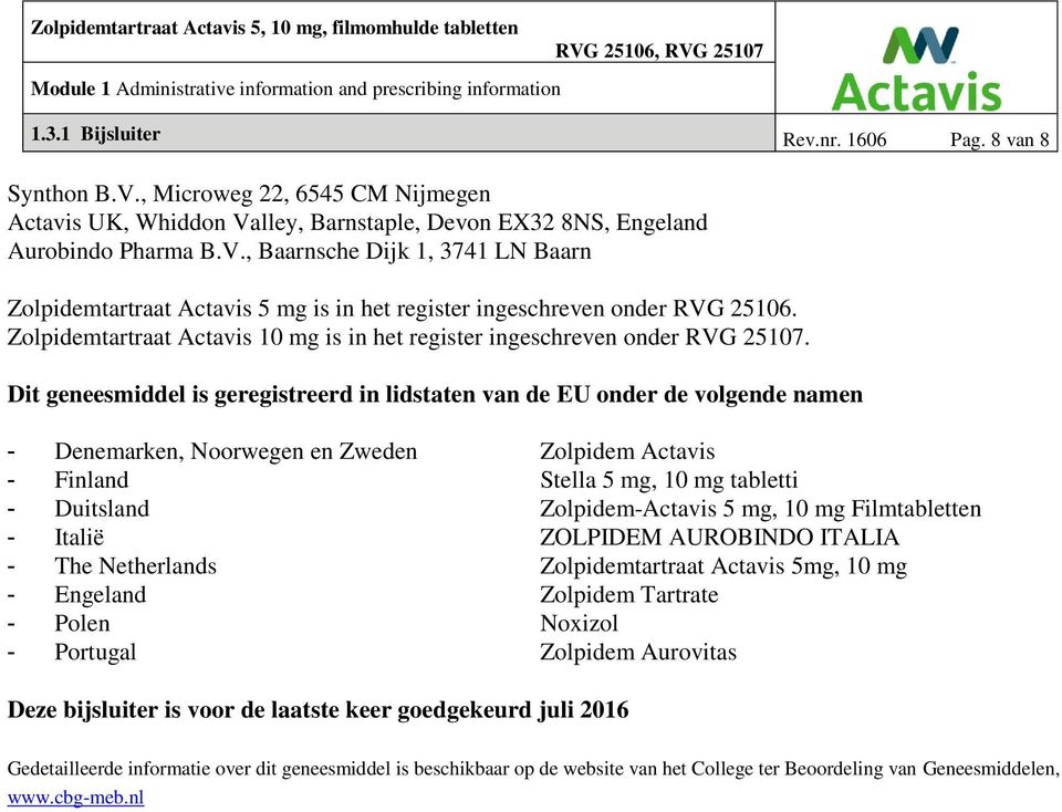 Dit geneesmiddel is geregistreerd in lidstaten van de EU onder de volgende namen - Denemarken, Noorwegen en Zweden Zolpidem Actavis - Finland Stella 5 mg, 10 mg tabletti - Duitsland Zolpidem-Actavis