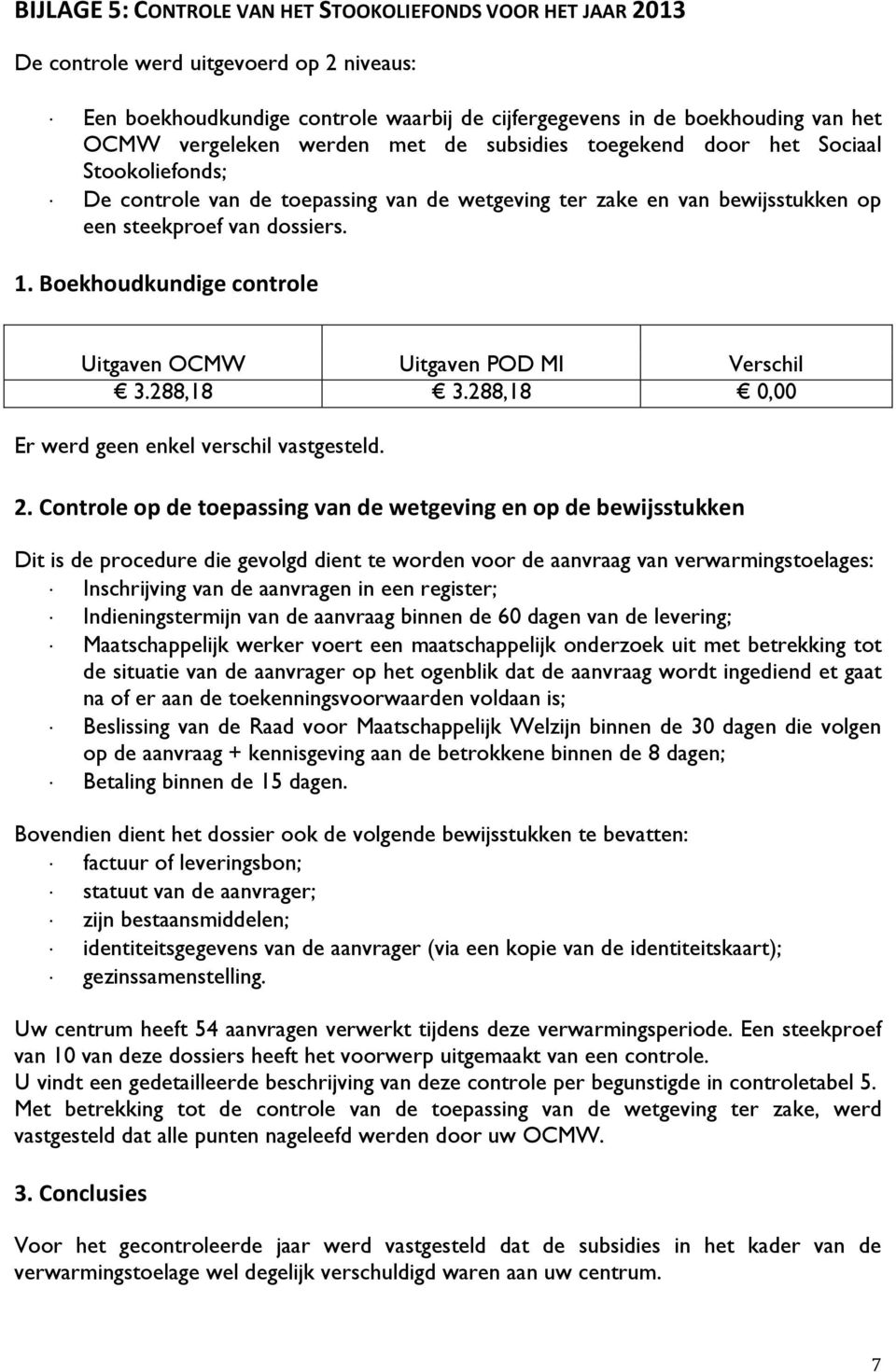 Boekhoudkundige controle Uitgaven OCMW Uitgaven POD MI Verschil 3.288,18 3.288,18 0,00 Er werd geen enkel verschil vastgesteld. 2.