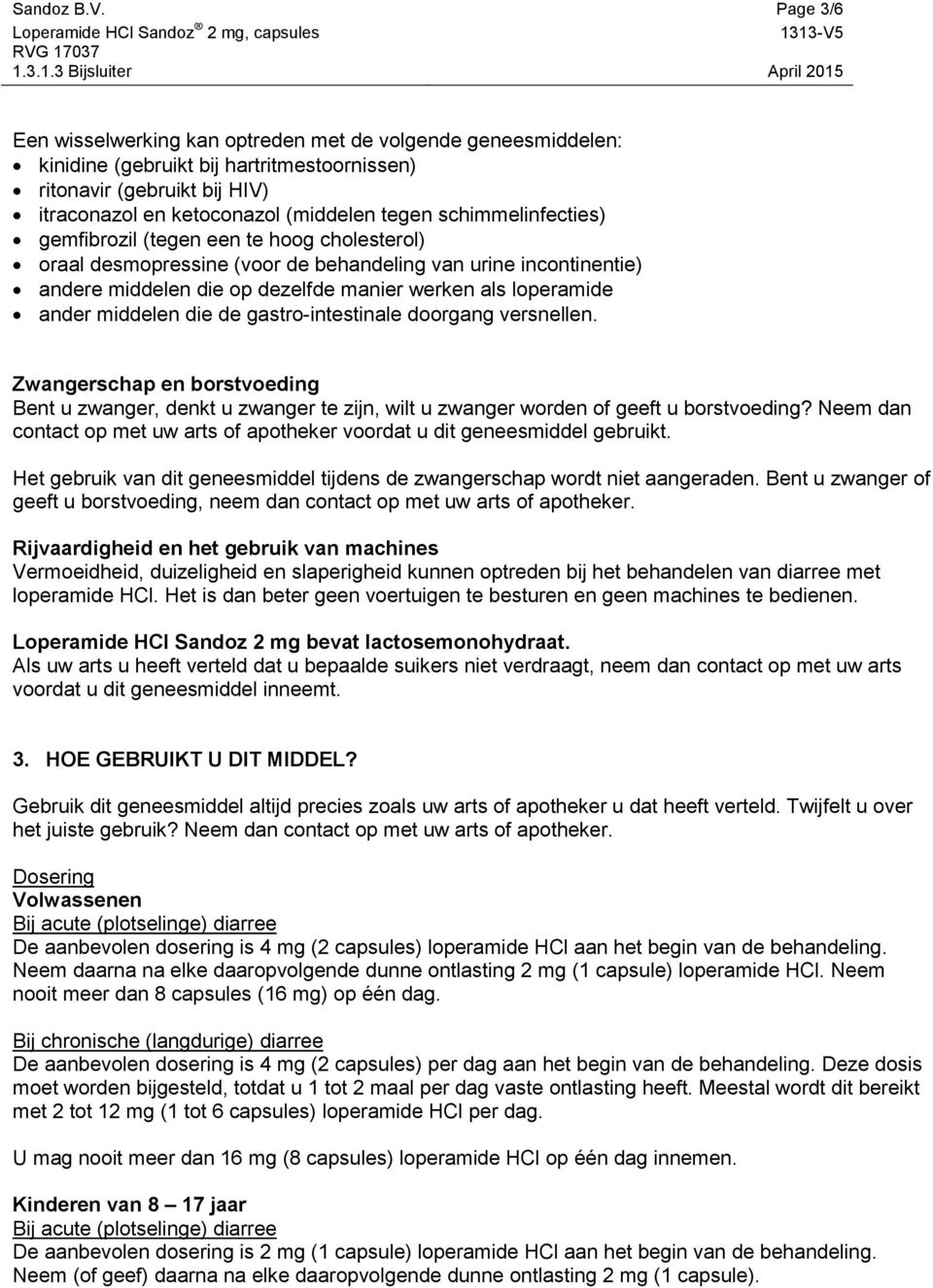 schimmelinfecties) gemfibrozil (tegen een te hoog cholesterol) oraal desmopressine (voor de behandeling van urine incontinentie) andere middelen die op dezelfde manier werken als loperamide ander