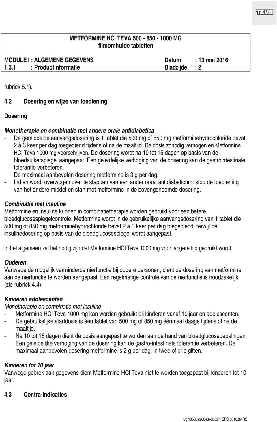 2 à 3 keer per dag toegediend tijdens of na de maaltijd. De dosis zonodig verhogen en Metformine HCl Teva 1000 mg voorschrijven.